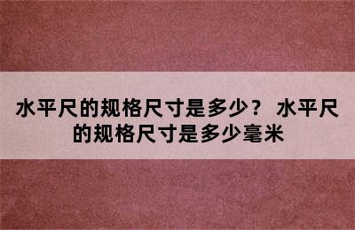 水平尺的规格尺寸是多少？ 水平尺的规格尺寸是多少毫米